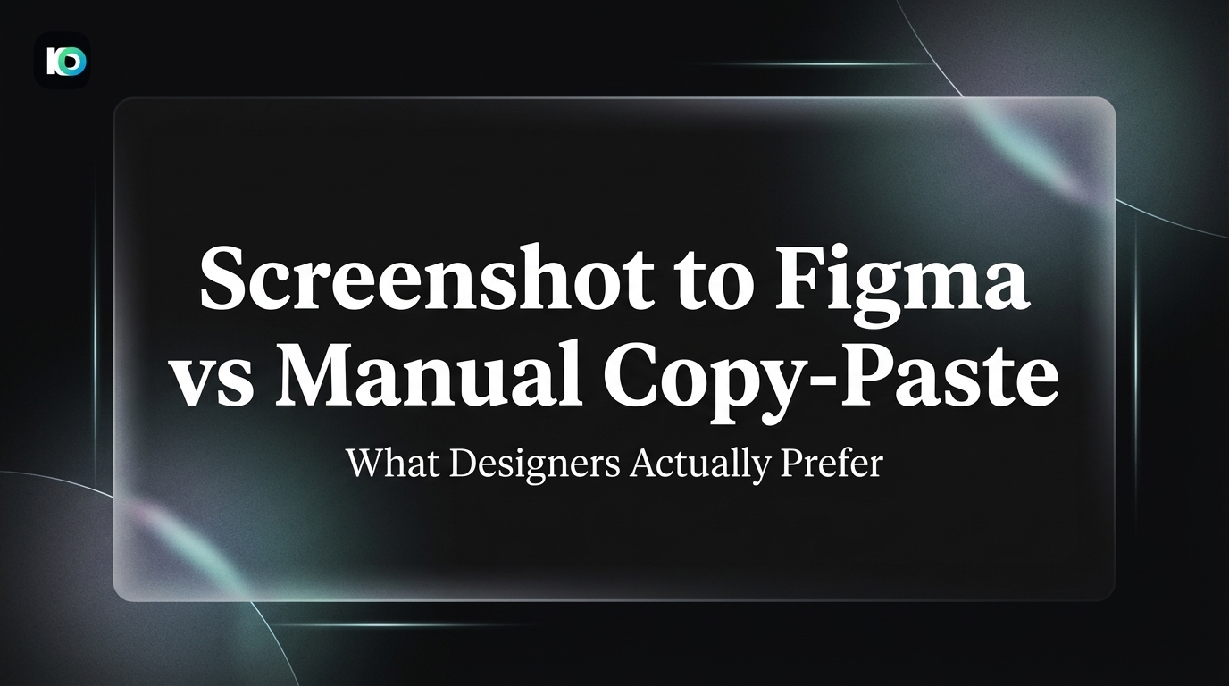 Screenshot to Figma vs Manual Copy-Paste: What Designers Prefer