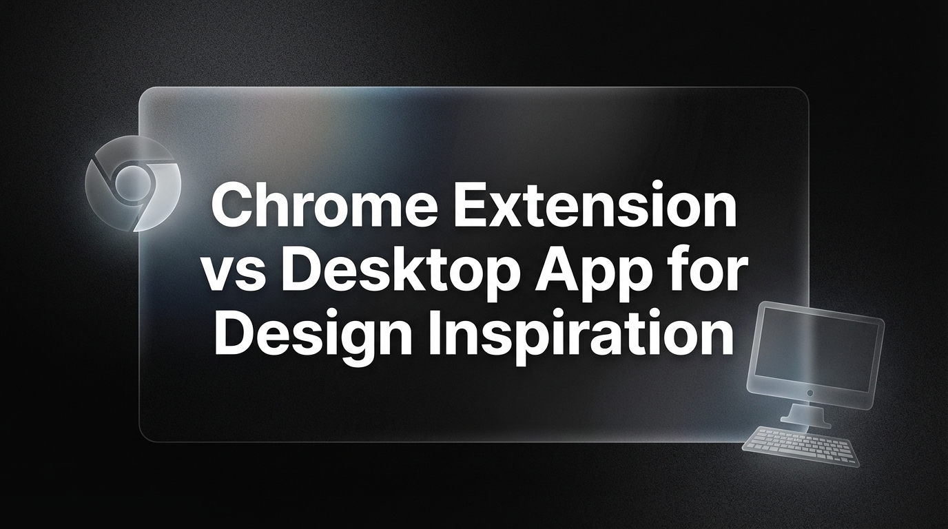 Chrome Extension vs Desktop App for Design Inspiration